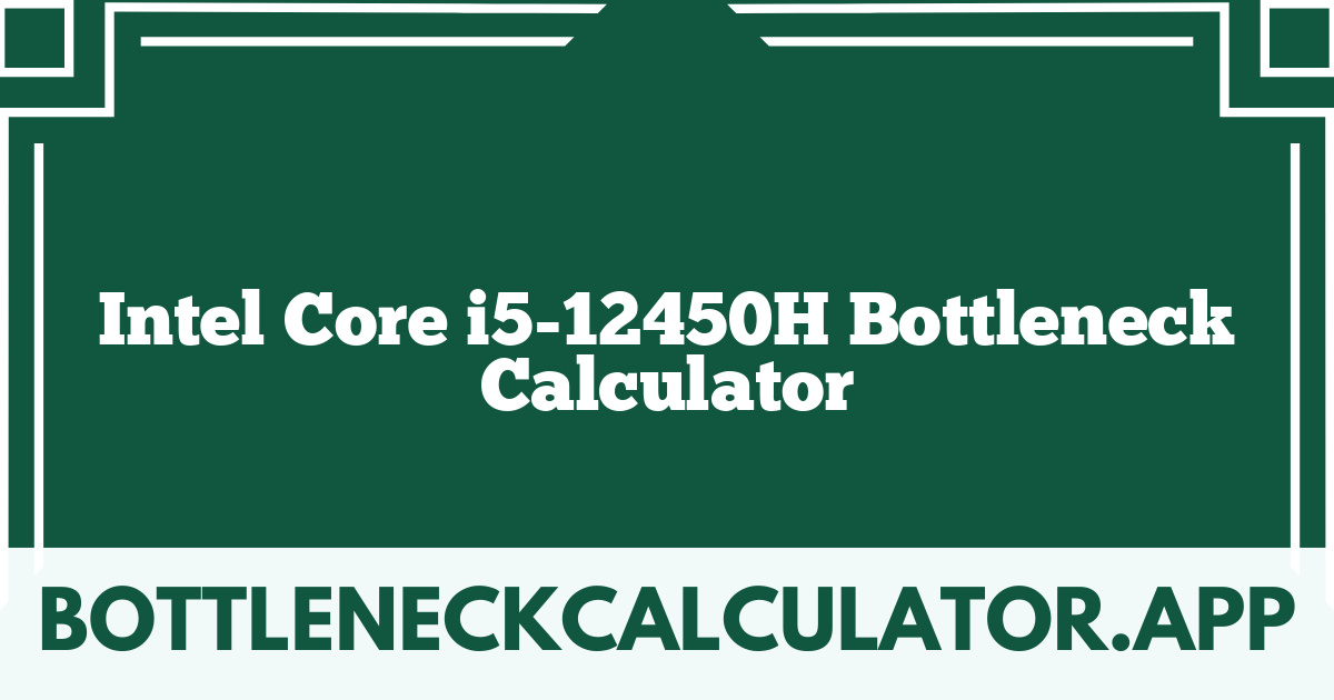 Intel Core i5-12450H Bottleneck Calculator