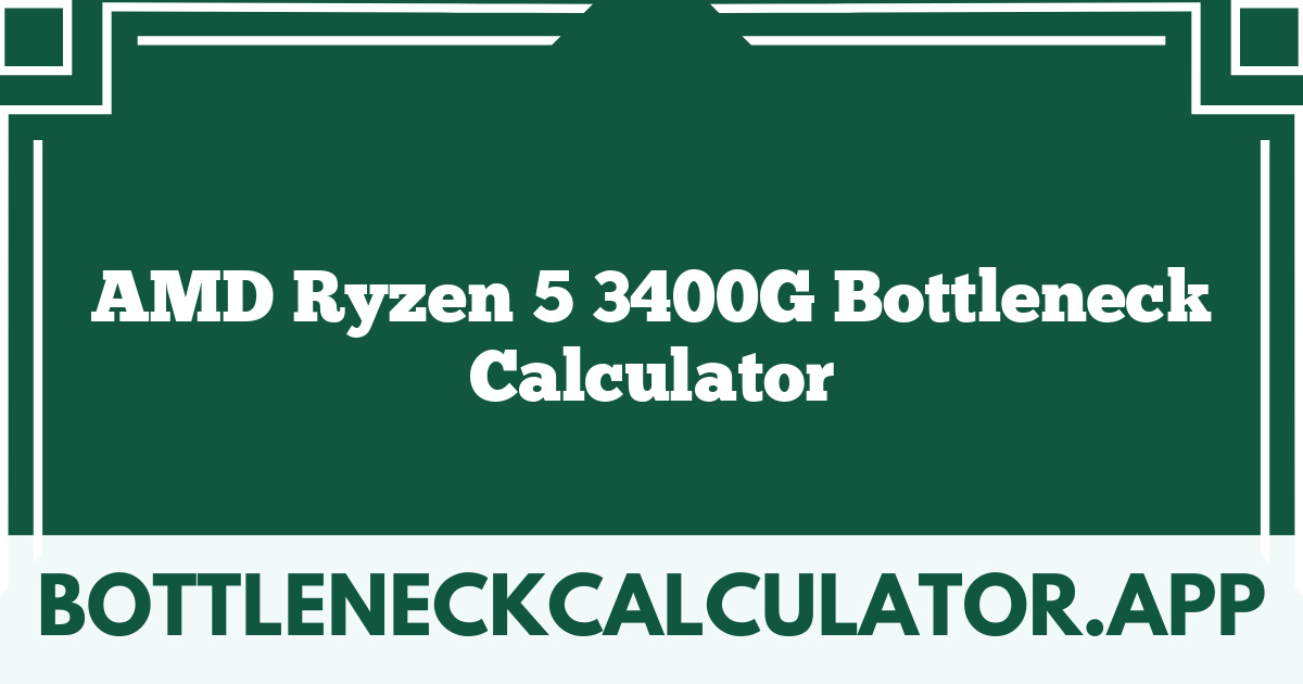 AMD Ryzen 5 3400G Bottleneck Calculator