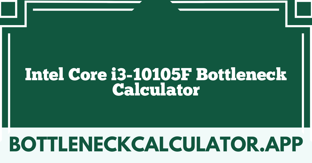 Intel Core i3-10105F Bottleneck Calculator