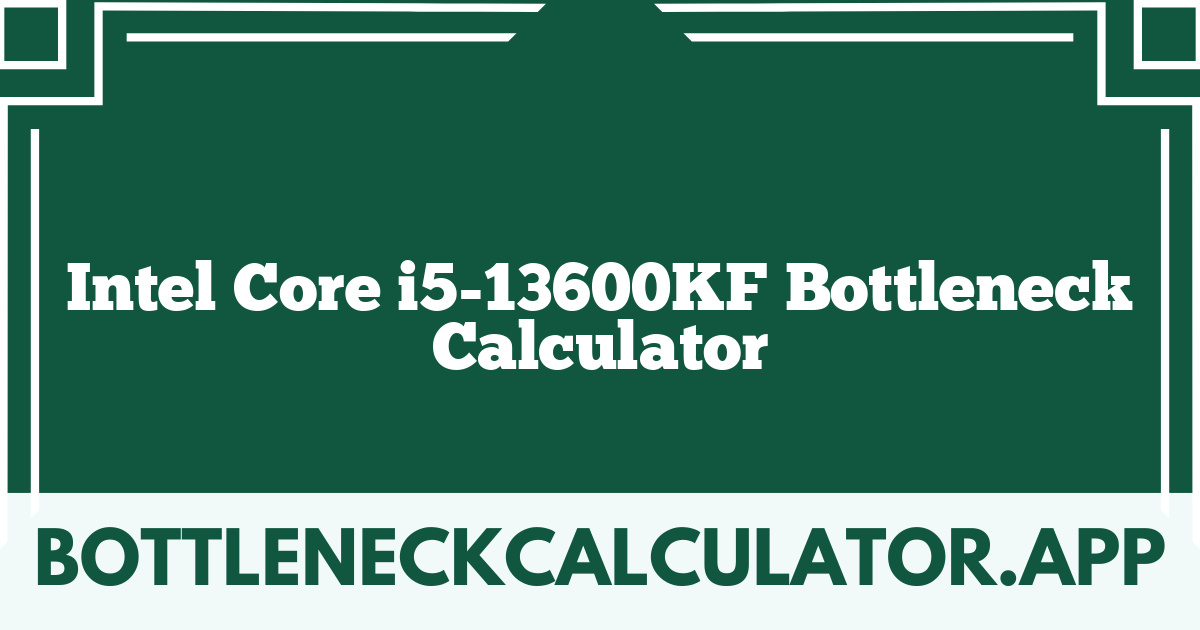 Intel Core i5-13600KF Bottleneck Calculator