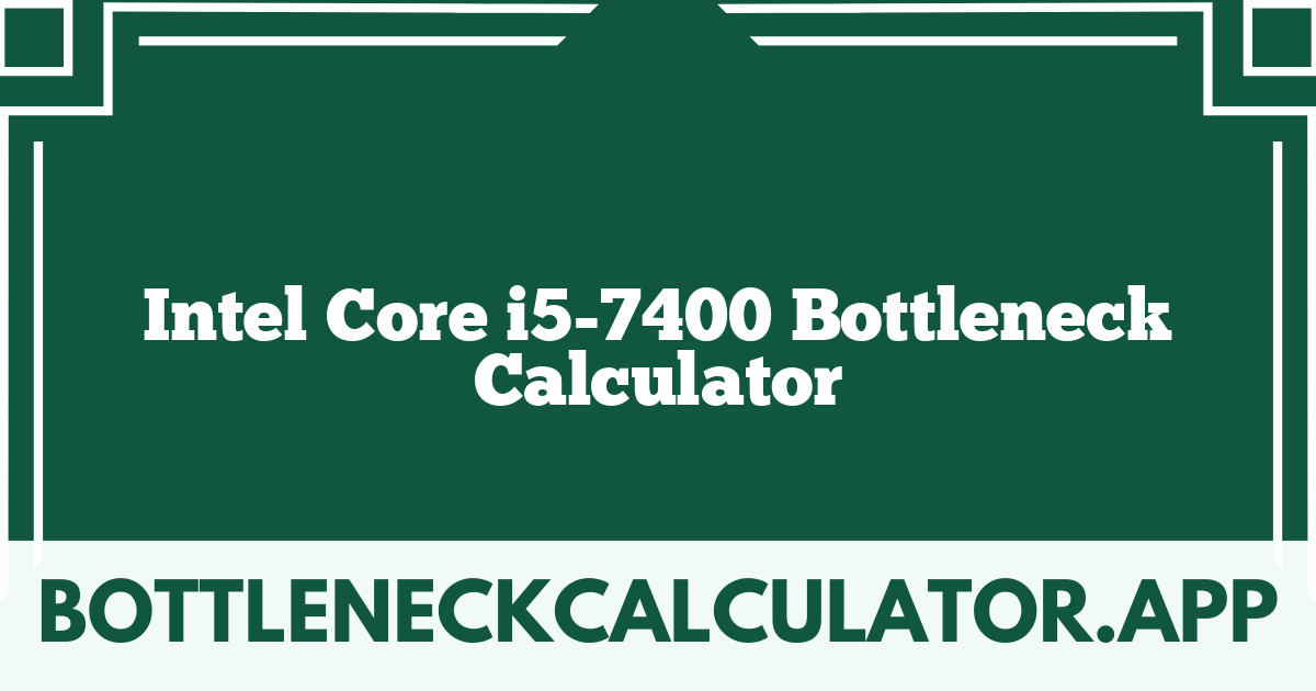 Intel Core i5-7400 Bottleneck Calculator