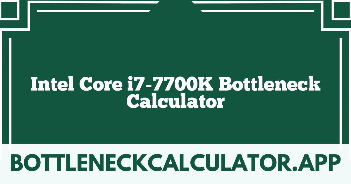 Intel Core i7-7700K Bottleneck Calculator