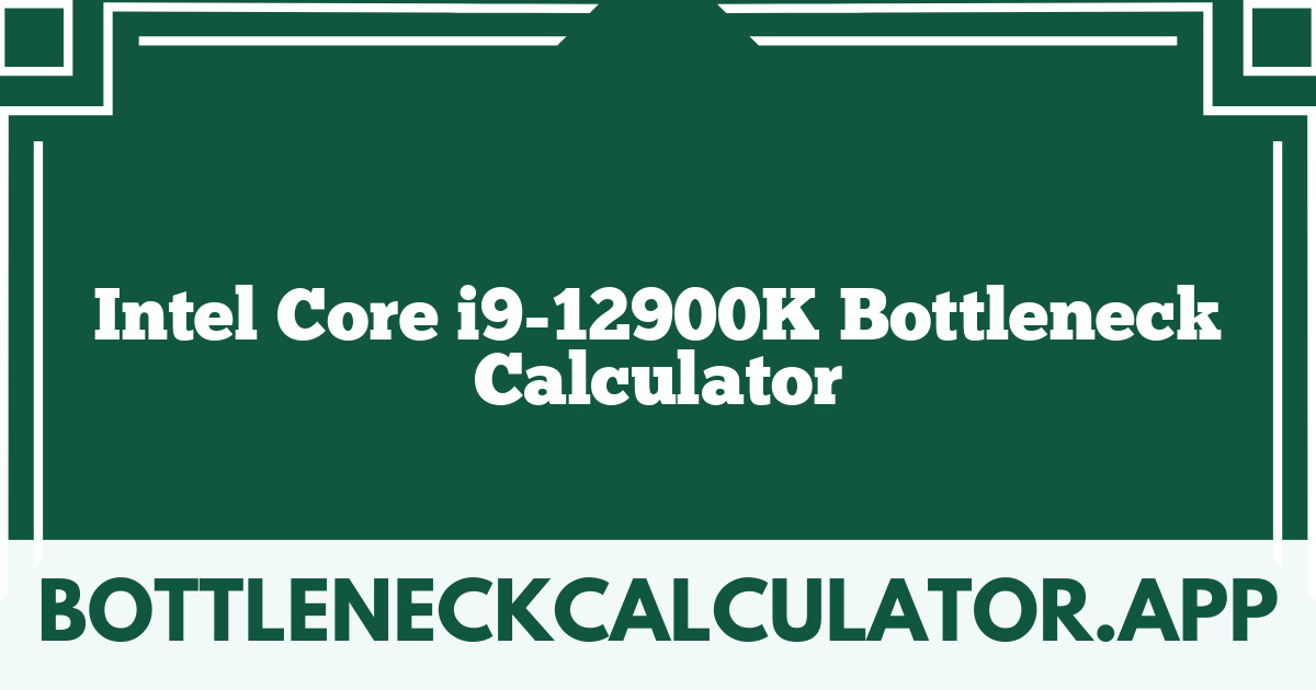 Intel Core i9-12900K Bottleneck Calculator